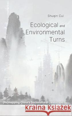 Ecological And Environmental Turns: (Re)mapping China's Sociocultural Landscape through Ecocinema Shuqin Cui 9781638573296