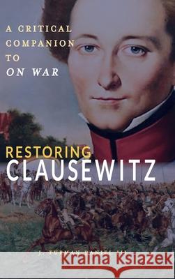 Restoring Clausewitz: A Critical Companion to On War J. Furman Daniel 9781638573364 Cambria Press