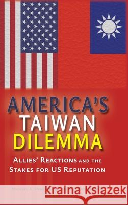America's Taiwan Dilemma: Allies' Reactions and the Stakes for US Reputation Michael a. Hunzeker Mark A. Christopher 9781638573395 Cambria Press