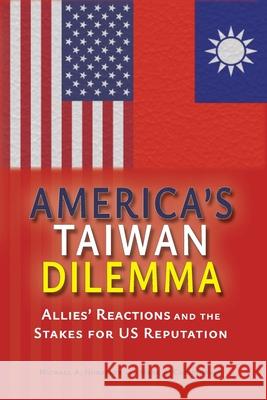 America's Taiwan Dilemma: Allies' Reactions and the Stakes for US Reputation Michael a. Hunzeker Mark A. Christopher 9781638573531 Cambria Press