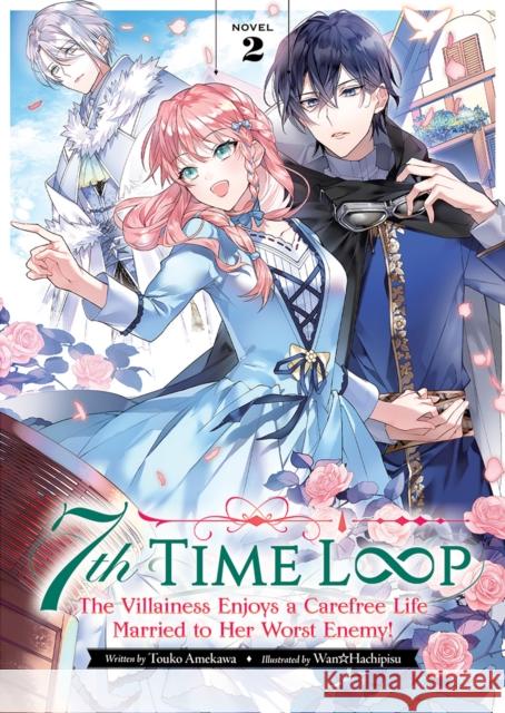 7th Time Loop: The Villainess Enjoys a Carefree Life Married to Her Worst Enemy! (Light Novel) Vol. 2 Touko Amekawa Hachipisu Wan 9781638583943 Airship