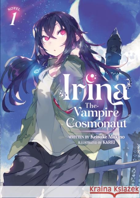 Irina: The Vampire Cosmonaut (Light Novel) Vol. 1 Keisuke Makino Karei 9781638585763