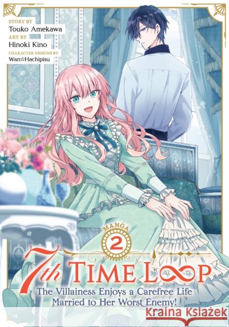 7th Time Loop: The Villainess Enjoys a Carefree Life Married to Her Worst Enemy! (Manga) Vol. 2 Touko Amekawa Kino Hinoki Hachipisu Wan 9781638587682