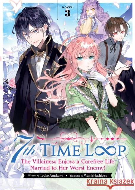 7th Time Loop: The Villainess Enjoys a Carefree Life Married to Her Worst Enemy! (Light Novel) Vol. 3 Touko Amekawa 9781638588580 Seven Seas Entertainment, LLC