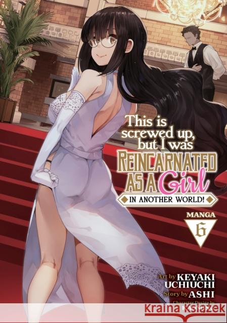 This Is Screwed Up, but I Was Reincarnated as a GIRL in Another World! (Manga) Vol. 6 Ashi 9781638589860