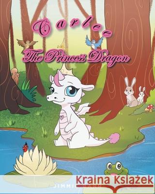 Carlee the Princess Dragon Jimmie Barr 9781638602248 Fulton Books