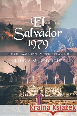 El Salvador 1979: The Civil War Escape - Memories of a Child Claudia M Rodriguez 9781638602637 Fulton Books