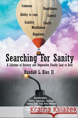 Searching For Sanity: A Lifetime of Anxiety and Depression Finally Laid to Rest Randall L Kies, II 9781638602934 Fulton Books