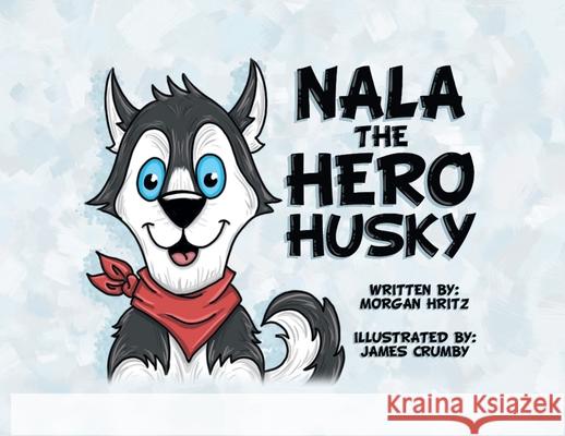 Nala, the Hero Husky Morgan Hritz 9781638603085 Fulton Books