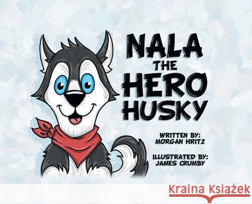 Nala, the Hero Husky Morgan Hritz 9781638603108 Fulton Books