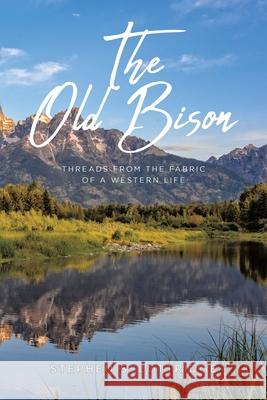 The Old Bison: Threads from the Fabric of a Western Life Stephen S. Lottridge 9781638607427 Fulton Books