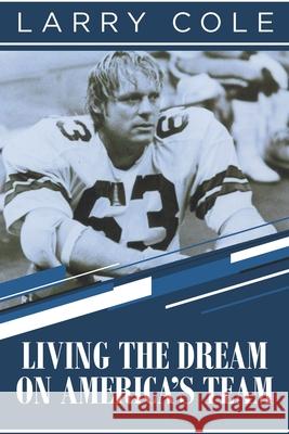 Living the Dream on America's Team Larry Cole 9781638608387