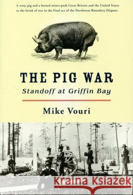 The Pig War: Standoff at Griffin Bay Mike Vouri 9781638640028