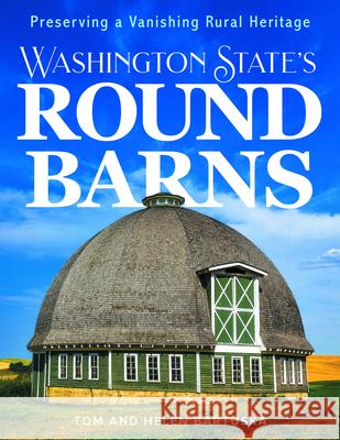 Washington State's Round Barns: Preserving a Vanishing Rural Heritage Tom Bartuska Helen Bartuska 9781638640240 Basalt Books