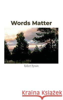 Words Matter Robert Byrum 9781638671558 Dorrance Publishing Co.