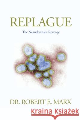 Replague: The Neanderthals' Revenge Robert E. Marx 9781638672142