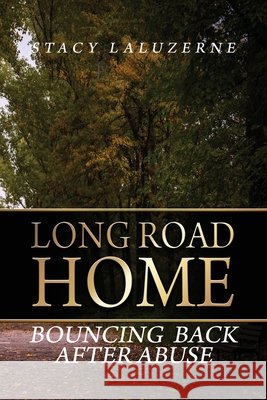 Long Road Home: Bouncing Back After Abuse Stacy Laluzerne 9781638672814