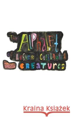 The Alphabet of Lesser Celebrated Creatures Alexandra Uchniat 9781638673316 Dorrance Publishing Co.