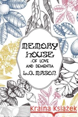 Memory House: Of Love and Dementia L. G. Mason 9781638673439 Dorrance Publishing Co.