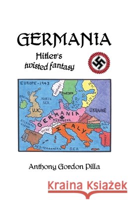 Germania: Hitler's Twisted Fantasy Anthony Gordon Pilla 9781638678007