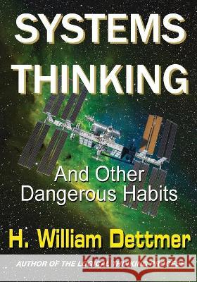 Systems Thinking - And Other Dangerous Habits H. William Dettmer 9781638680024