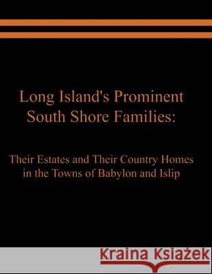Long Island's Prominent South Shore Families: Their Estates and Their Country Homes in the Towns of Babylon and Islip Raymond E Spinzia, Judith A Spinzia 9781638680321 Virtualbookworm.com Publishing