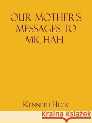 Our Mother's Messages to Michael Kenneth Heck 9781638680437 Virtualbookworm.com Publishing
