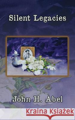 Silent Legacies John H. Abel 9781638681045 Virtualbookworm.com Publishing