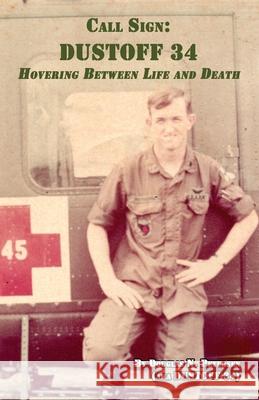 Call Sign DUSTOFF 34: Hovering Between Life and Death Douglas N. Petersen 9781638682158 Virtualbookworm.com Publishing