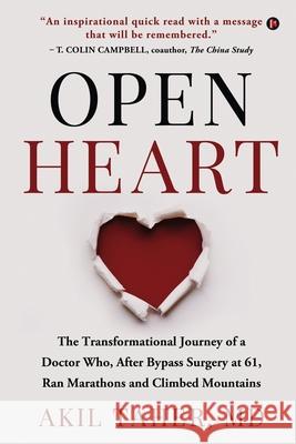 Open Heart: The Transformational Journey of a Doctor Who, After Bypass Surgery at 61, Ran Marathons and Climbed Mountains Akil Taher 9781638735229 Notion Press
