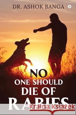 No One Should Die of Rabies Dr Ashok Banga 9781638735458 Notion Press