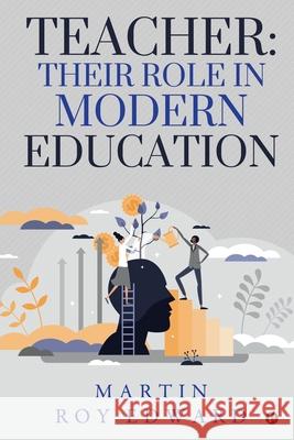 Teacher: Their Role in Modern Education Martin Roy Edward 9781638736479