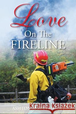 Love on the Fireline Ashton M Stevenson 9781638740711 Christian Faith