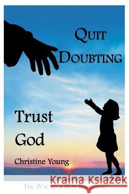 Quit Doubting, Trust God Christine Young 9781638741244