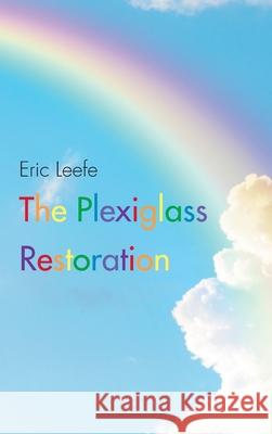 The Plexiglass Restoration Eric Leefe 9781638742159 Christian Faith Publishing, Inc