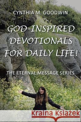 God-Inspired Devotionals for Daily Life! Cynthia M. Goodwin 9781638742241 Christian Faith Publishing, Inc