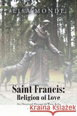 Saint Francis: Religion of Love: An Original Drama in Two Acts with an Epilogue Monde, Lisa 9781638742739 Christian Faith Publishing, Inc