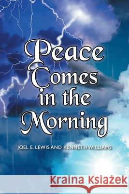 Peace Comes in the Morning Joel E. Lewis Kenneth Williams 9781638743132 Christian Faith Publishing, Inc