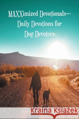 MAXXimized Devotionals - Daily Devotions for Dog Devotees Sandy Theile 9781638744238