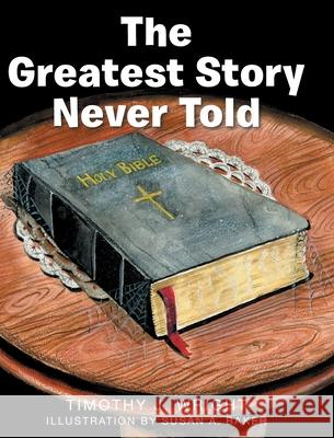 The Greatest Story Never Told Timothy Wright, Susan Baker 9781638744863 Christian Faith