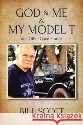 God & Me & My Model T and Other Good Stories Bill Scott 9781638744917 Christian Faith