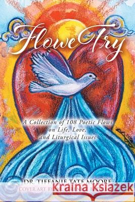 FloweTry: A Collection of 108 Poetic Flows on Life, Love, and Liturgical Issues Dr Tiffanie Tate Moore 9781638746065