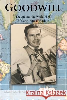 Goodwill: The Around-the-World Flight of Cong. Peter F. Mack Jr. Mona Mack Melampy 9781638746270 Christian Faith