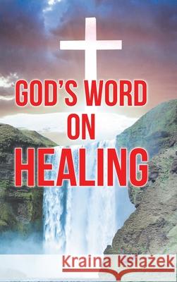 God's Word on Healing Elizabeth Grace 9781638746539 Christian Faith Publishing, Inc