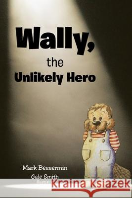 Wally, the Unlikely Hero Mark Bessermin Gale Smith 9781638747802 Christian Faith Publishing, Inc