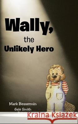 Wally, the Unlikely Hero Mark Bessermin Gale Smith 9781638747826 Christian Faith Publishing, Inc