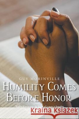 Humility Comes Before Honor Guy Morinville 9781638747925 Christian Faith