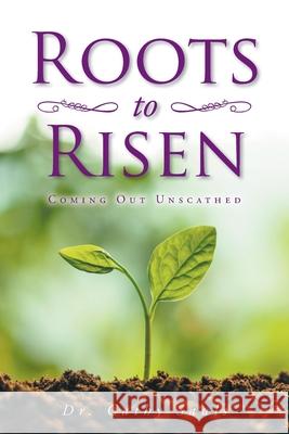 Roots to Risen: Coming Out Unscathed Cathy Sauls 9781638749516 Christian Faith Publishing, Inc.