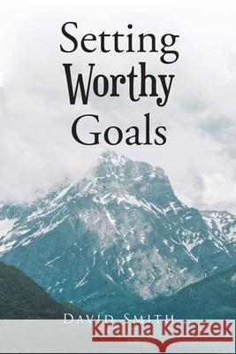 Setting Worthy Goals David Smith 9781638749653