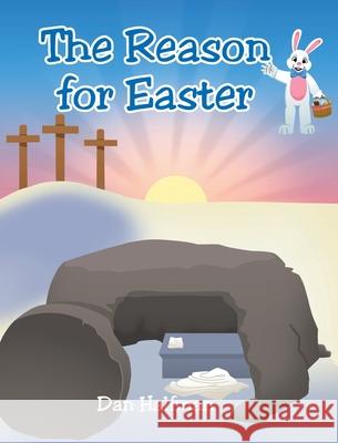 The Reason for Easter Dan Halfman 9781638749998 Christian Faith Publishing, Inc
